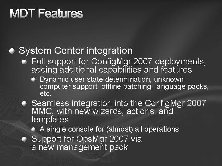 MDT Features System Center integration Full support for Config. Mgr 2007 deployments, adding additional