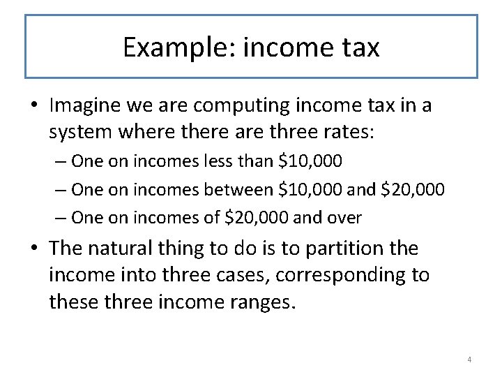 Example: income tax • Imagine we are computing income tax in a system where