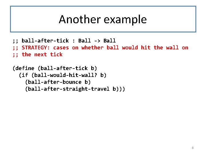 Another example ; ; ball-after-tick : Ball -> Ball ; ; STRATEGY: cases on