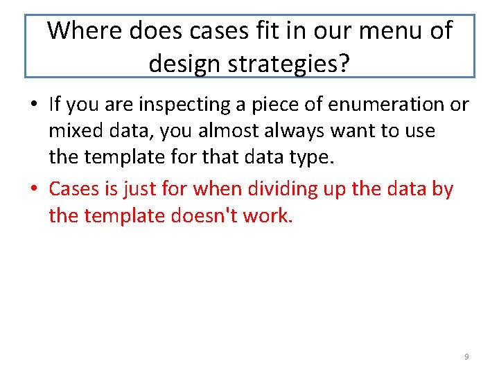 Where does cases fit in our menu of design strategies? • If you are