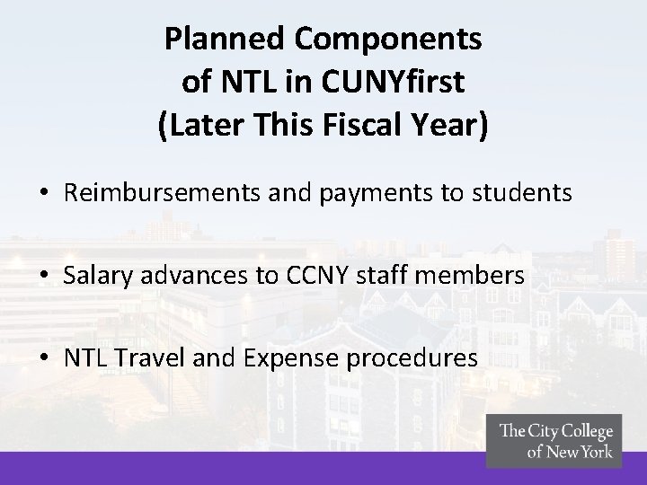 Planned Components of NTL in CUNYfirst (Later This Fiscal Year) • Reimbursements and payments Planned Components of NTL in CUNYfirst (Later This Fiscal Year) • Reimbursements and payments