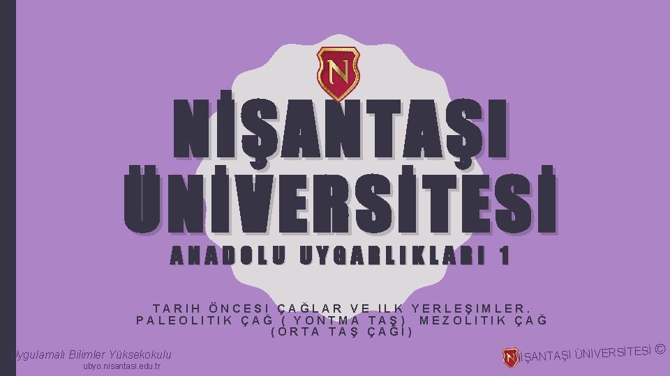 NİŞANTAŞI ÜNİVERSİTESİ ANADOLU UYGARLIKLARI 1 TARIH ÖNCESI ÇAĞLAR VE ILK YERLEŞIMLER. PALEOLITIK ÇAĞ (