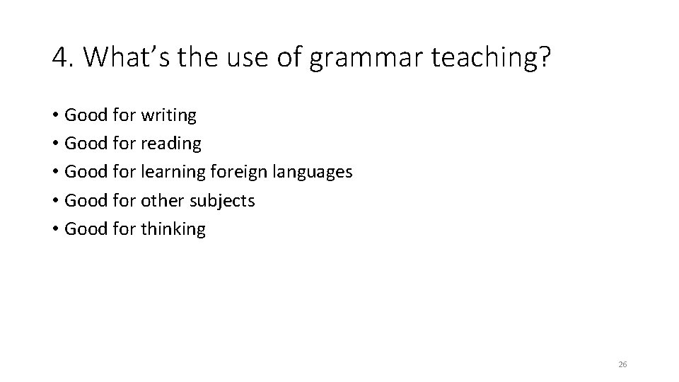 4. What’s the use of grammar teaching? • Good for writing • Good for