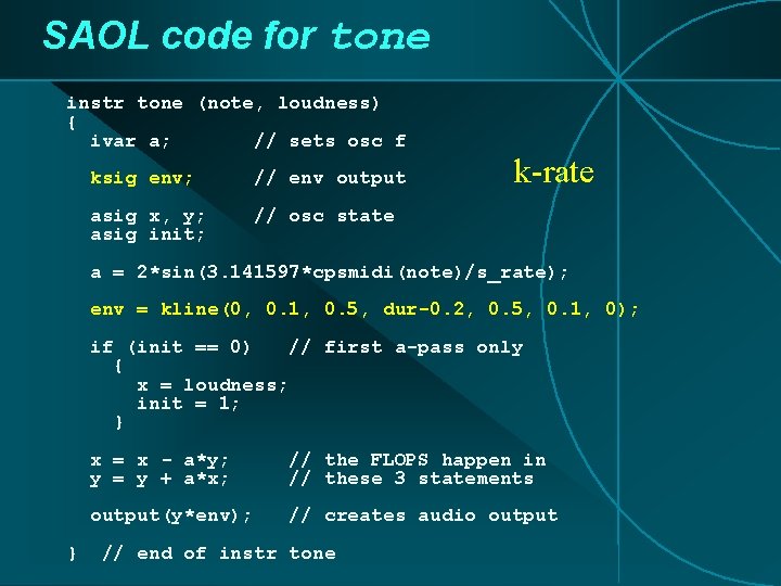 SAOL code for tone instr tone (note, loudness) { ivar a; // sets osc SAOL code for tone instr tone (note, loudness) { ivar a; // sets osc