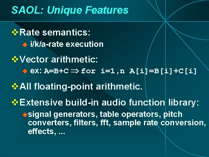 SAOL: Unique Features v Rate semantics: u i/k/a-rate execution v Vector arithmetic: u ex: SAOL: Unique Features v Rate semantics: u i/k/a-rate execution v Vector arithmetic: u ex: