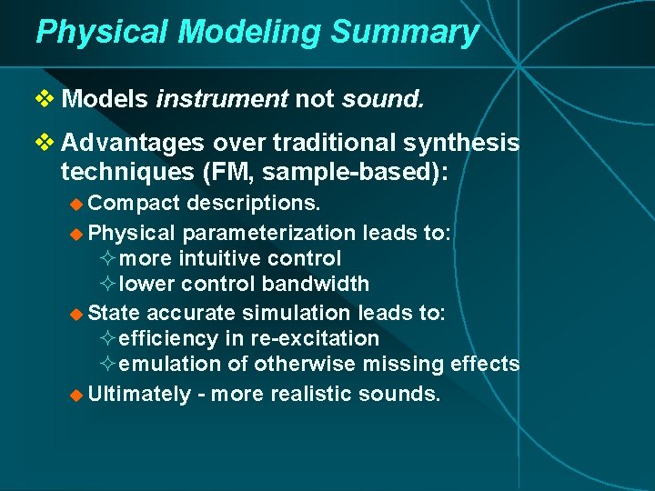 Physical Modeling Summary v Models instrument not sound. v Advantages over traditional synthesis techniques Physical Modeling Summary v Models instrument not sound. v Advantages over traditional synthesis techniques