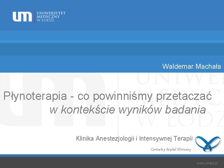 Waldemar Machała Płynoterapia - co powinniśmy przetaczać w kontekście wyników badania Klinika Anestezjologii i