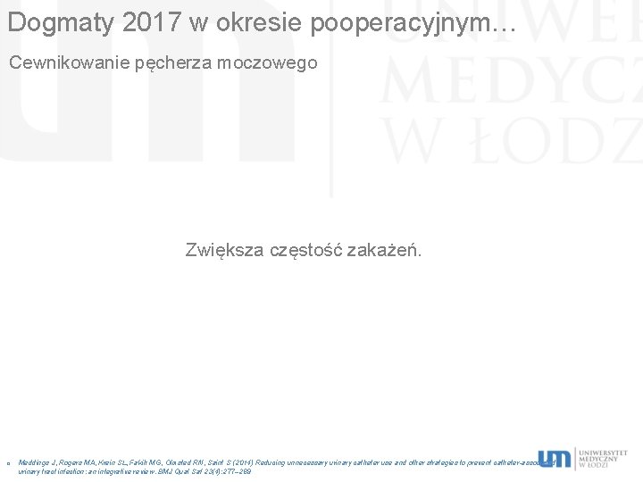 Dogmaty 2017 w okresie pooperacyjnym… Cewnikowanie pęcherza moczowego Zwiększa częstość zakażeń. o Meddings J,