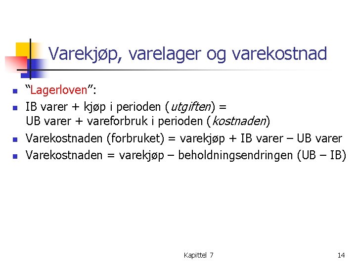 Varekjøp, varelager og varekostnad n n “Lagerloven”: IB varer + kjøp i perioden (utgiften)