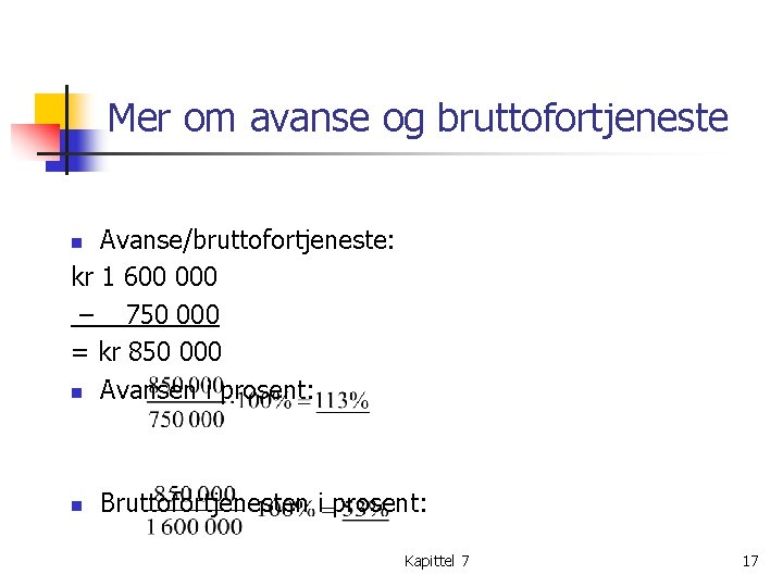 Mer om avanse og bruttofortjeneste Avanse/bruttofortjeneste: kr 1 600 000 – 750 000 =