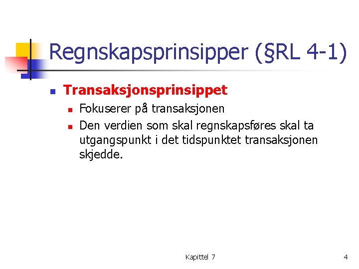 Regnskapsprinsipper (§RL 4 -1) n Transaksjonsprinsippet n n Fokuserer på transaksjonen Den verdien som