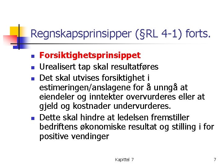 Regnskapsprinsipper (§RL 4 -1) forts. n n Forsiktighetsprinsippet Urealisert tap skal resultatføres Det skal