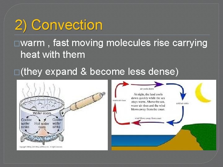 2) Convection �warm , fast moving molecules rise carrying heat with them �(they expand