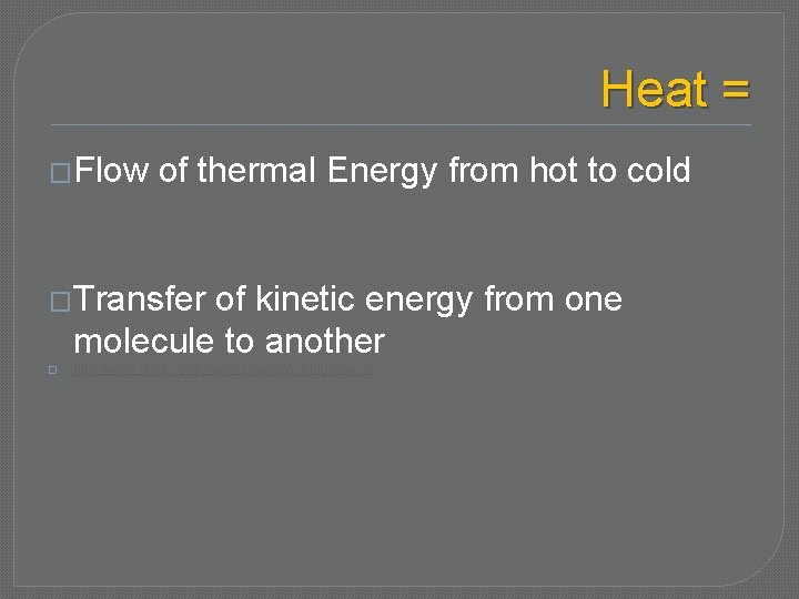 Heat = �Flow of thermal Energy from hot to cold �Transfer of kinetic energy