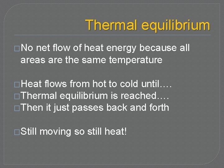 Thermal equilibrium �No net flow of heat energy because all areas are the same