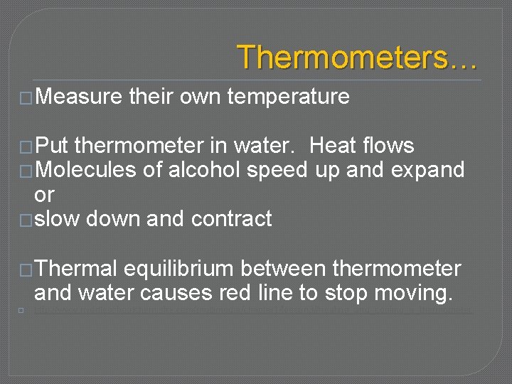Thermometers… �Measure their own temperature �Put thermometer in water. Heat flows �Molecules of alcohol