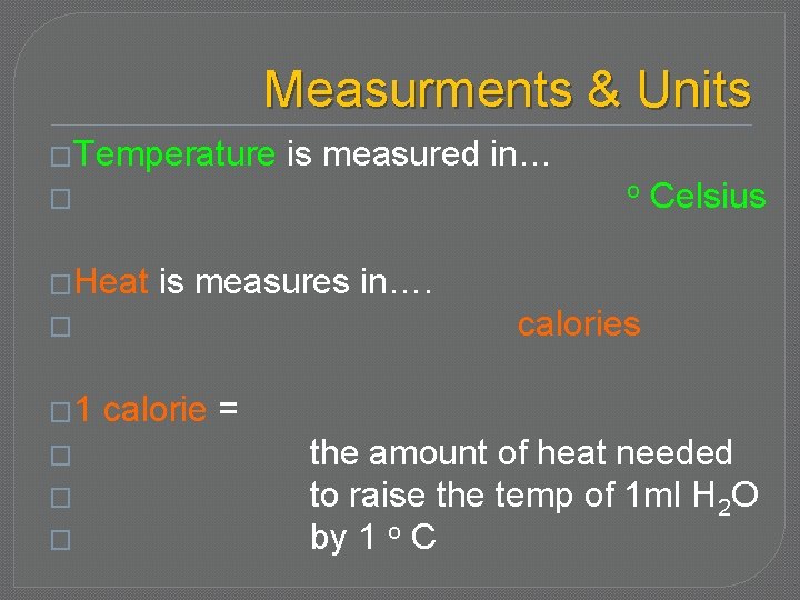 Measurments & Units �Temperature is measured in… o � �Heat is measures in…. calories