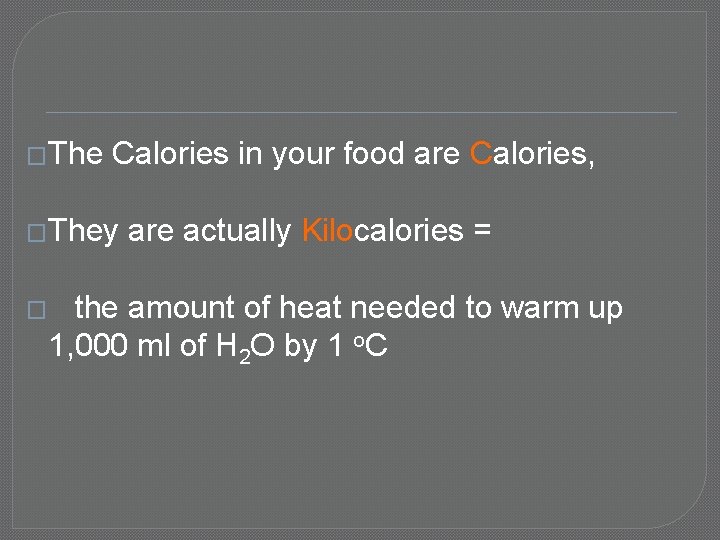�The Calories in your food are Calories, �They � are actually Kilocalories = the