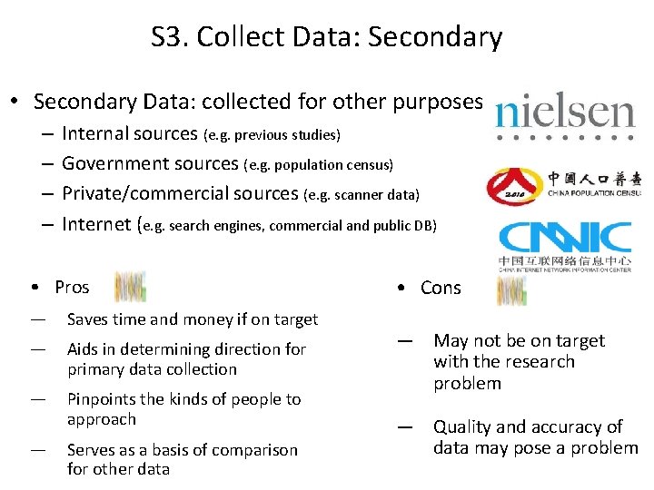 S 3. Collect Data: Secondary • Secondary Data: collected for other purposes – –
