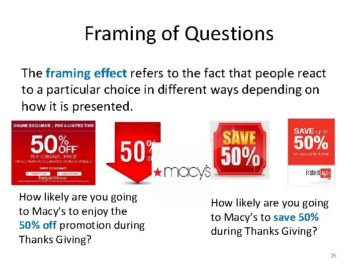 Framing of Questions The framing effect refers to the fact that people react to