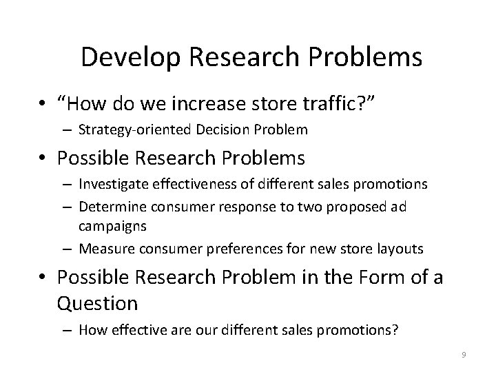 Develop Research Problems • “How do we increase store traffic? ” – Strategy-oriented Decision