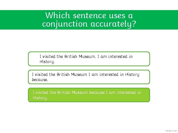 Which sentence uses a conjunction accurately? I visited the British Museum. I am interested