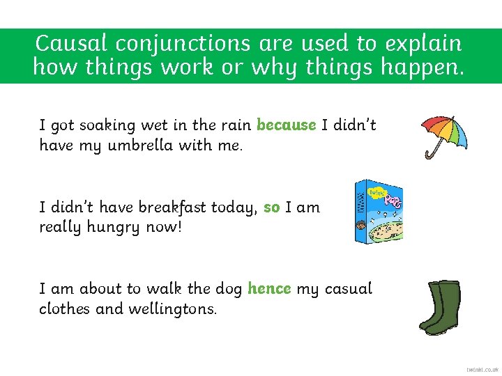 Causal conjunctions are used to explain how things work or why things happen. I