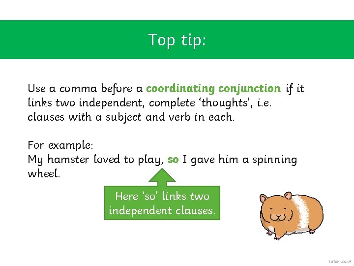Top tip: Use a comma before a coordinating conjunction if it links two independent,