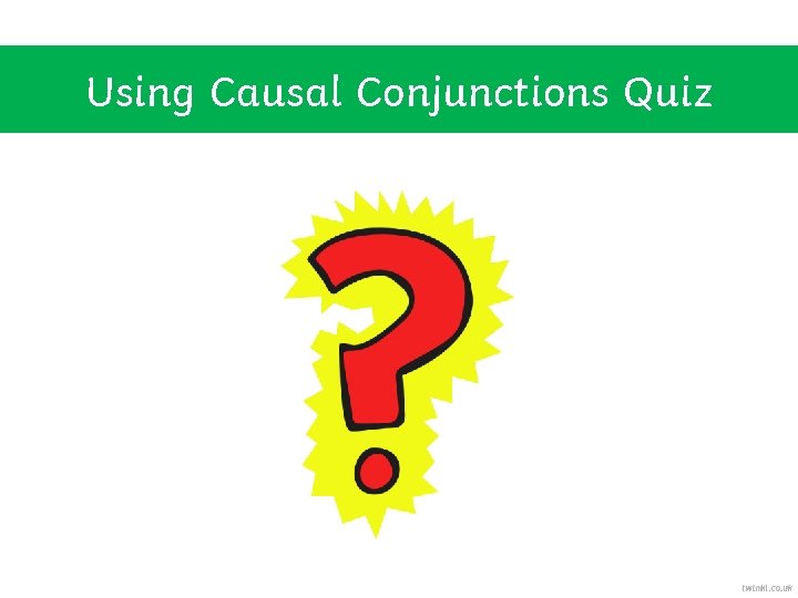 Using Causal Conjunctions Quiz 