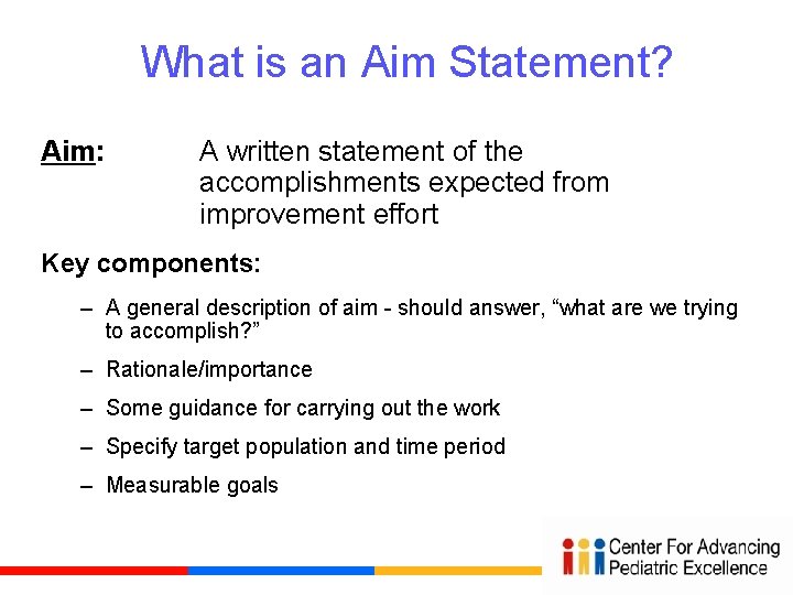  What is an Aim Statement? Aim: A written statement of the accomplishments expected