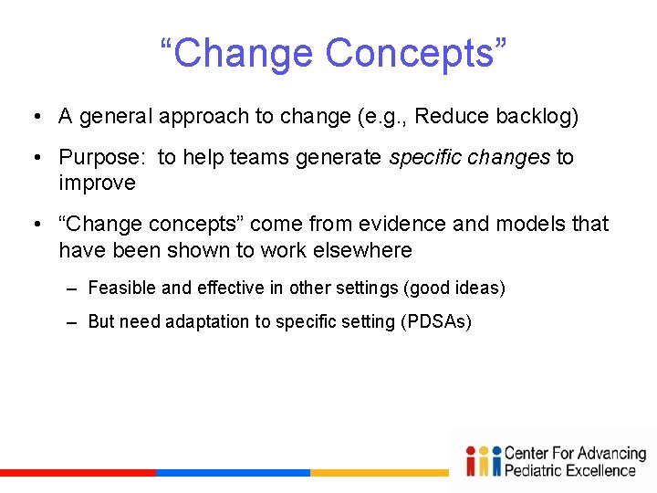  “Change Concepts” • A general approach to change (e. g. , Reduce backlog)