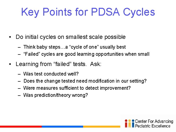 Key Points for PDSA Cycles • Do initial cycles on smallest scale possible –