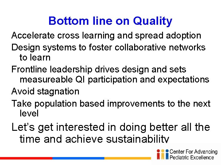 Bottom line on Quality Accelerate cross learning and spread adoption Design systems to foster