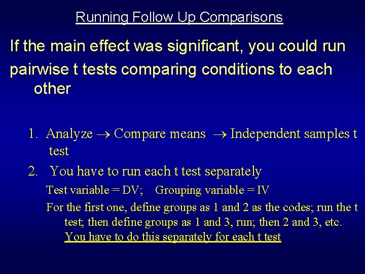 Running Follow Up Comparisons If the main effect was significant, you could run pairwise Running Follow Up Comparisons If the main effect was significant, you could run pairwise