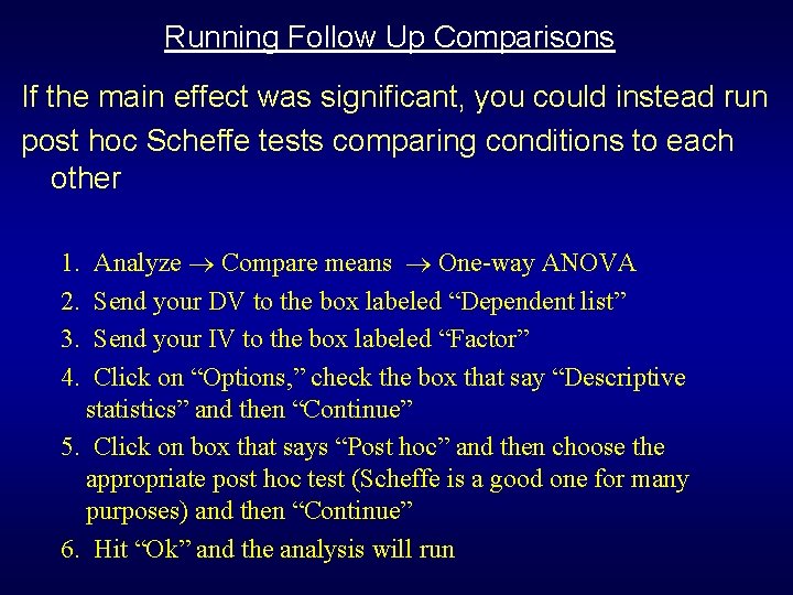Running Follow Up Comparisons If the main effect was significant, you could instead run Running Follow Up Comparisons If the main effect was significant, you could instead run