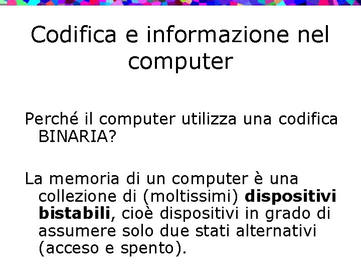 Codifica e informazione nel computer Perché il computer utilizza una codifica BINARIA? La memoria