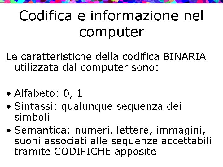 Codifica e informazione nel computer Le caratteristiche della codifica BINARIA utilizzata dal computer sono: