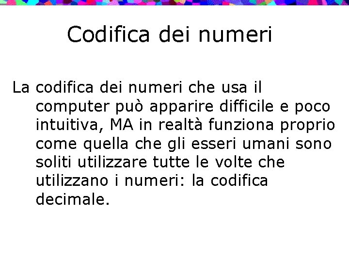 Codifica dei numeri La codifica dei numeri che usa il computer può apparire difficile