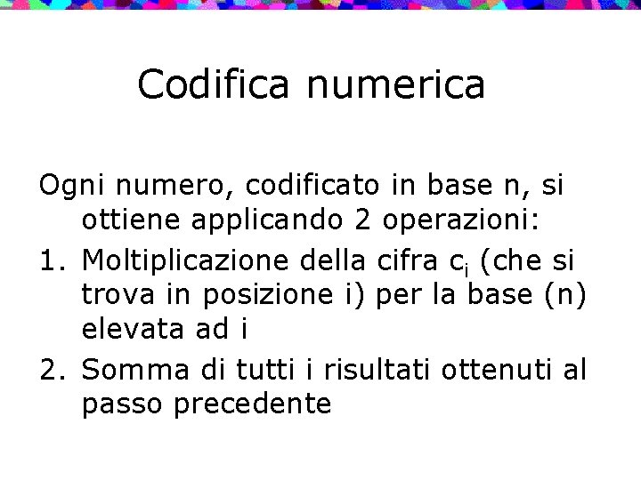 Codifica numerica Ogni numero, codificato in base n, si ottiene applicando 2 operazioni: 1.