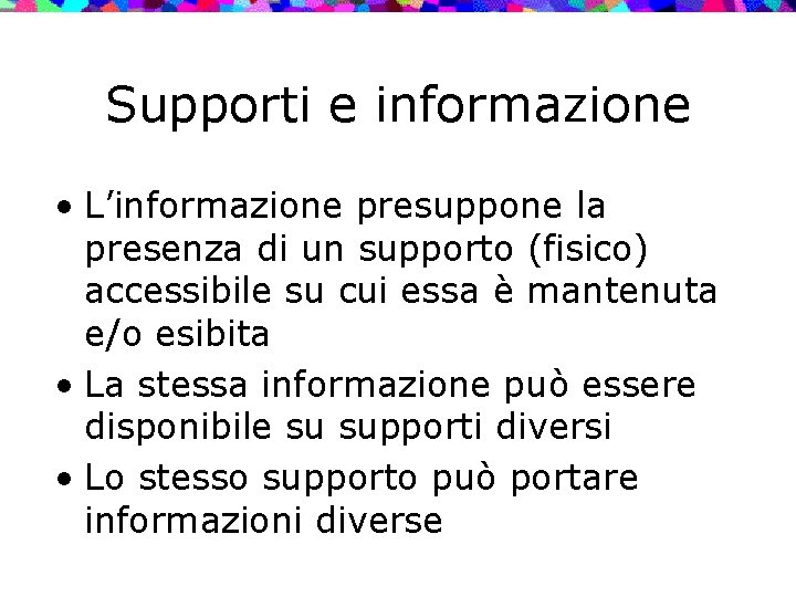 Supporti e informazione • L’informazione presuppone la presenza di un supporto (fisico) accessibile su