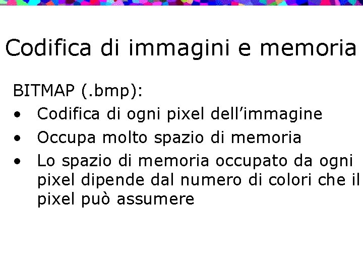 Codifica di immagini e memoria BITMAP (. bmp): • Codifica di ogni pixel dell’immagine