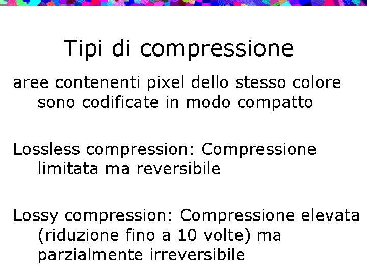 Tipi di compressione aree contenenti pixel dello stesso colore sono codificate in modo compatto
