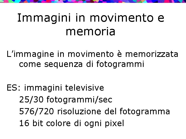 Immagini in movimento e memoria L’immagine in movimento è memorizzata come sequenza di fotogrammi