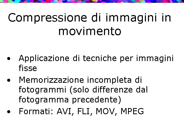 Compressione di immagini in movimento • Applicazione di tecniche per immagini fisse • Memorizzazione