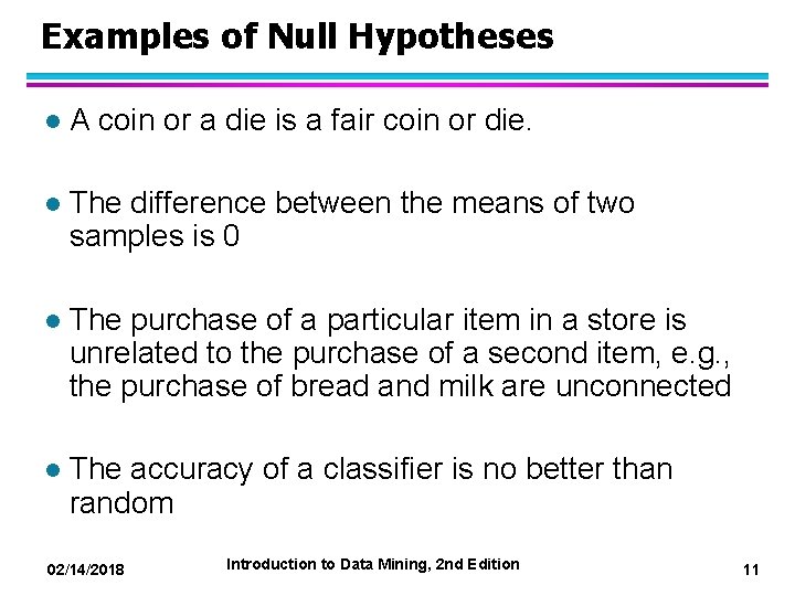 Examples of Null Hypotheses l A coin or a die is a fair coin