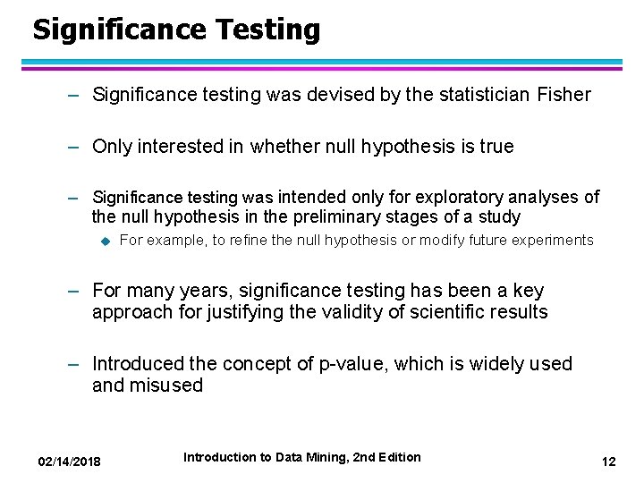 Significance Testing – Significance testing was devised by the statistician Fisher – Only interested