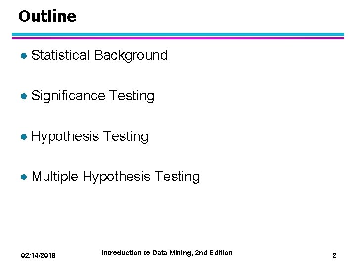 Outline l Statistical Background l Significance Testing l Hypothesis Testing l Multiple Hypothesis Testing