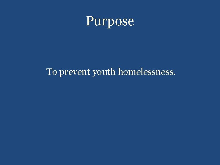 Purpose To prevent youth homelessness. 