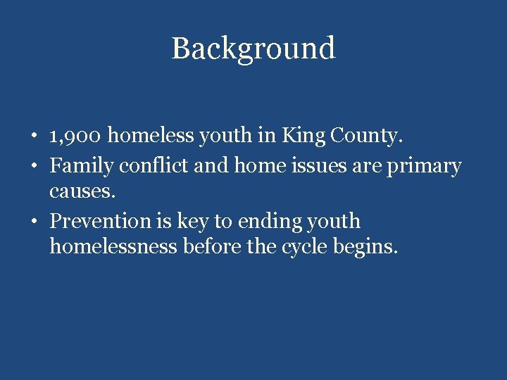 Background • 1, 900 homeless youth in King County. • Family conflict and home