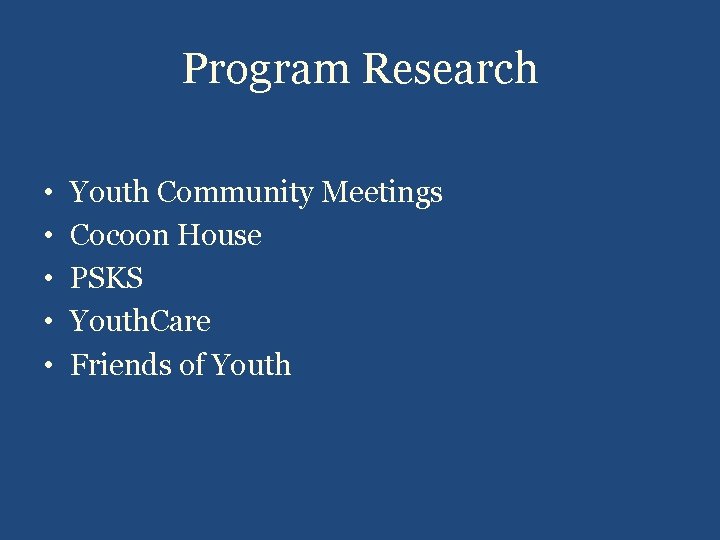 Program Research • • • Youth Community Meetings Cocoon House PSKS Youth. Care Friends